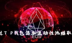 如何通过T P钱包添加流动性池赚取手续费？