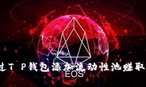 如何通过T P钱包添加流动性池赚取手续费？