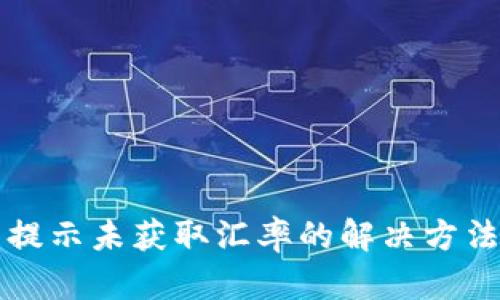 TP钱包提示未获取汇率的解决方法与分析