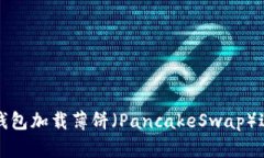 如何通过TP钱包加载薄饼（PancakeSwap）进行DeFi投资