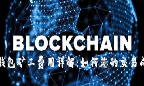 TP钱包矿工费用详解：如何您的交易成本