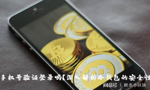 冷钱包需要手机号验证登录吗？深入解析冷钱包的安全性与使用方式