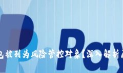 为何TP钱包被列为风险管控对象？深入解析原因与