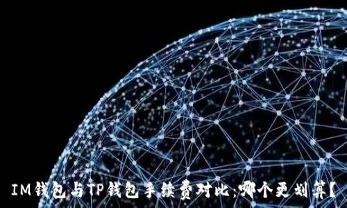   
IM钱包与TP钱包手续费对比：哪个更划算？
