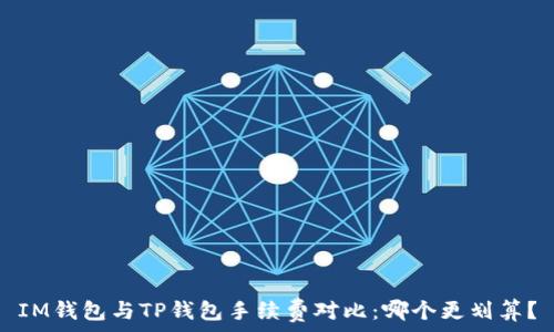   
IM钱包与TP钱包手续费对比：哪个更划算？