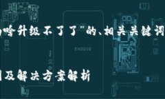 以下是关于“t p钱包为啥升级不了了”的、相关