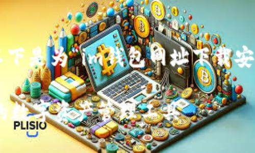 为了更好地帮助用户进行搜索与，以下是为“im钱包网址下载安装”而构思的、关键词以及内容大纲。

IM钱包下载安装攻略：快速获取你的数字资产管理工具