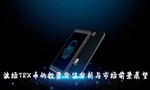 波场TRX币的投资价值分析与市场前景展望