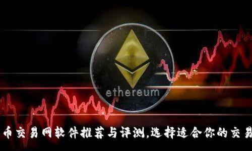 :
比特币交易网软件推荐与评测，选择适合你的交易平台