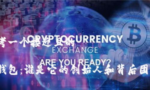 思考一个接近且的

TP钱包：谁是它的创始人和背后团队？