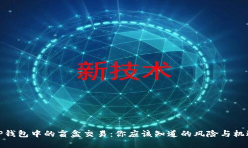 TP钱包中的盲盒交易：你应该知道的风险与机遇