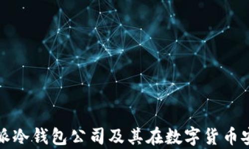 
深入解析比特派冷钱包公司及其在数字货币安全中的重要性