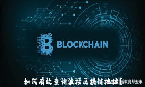 
如何有效查询波场区块链地址？