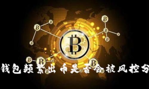 冷钱包频繁出币是否会被风控分析