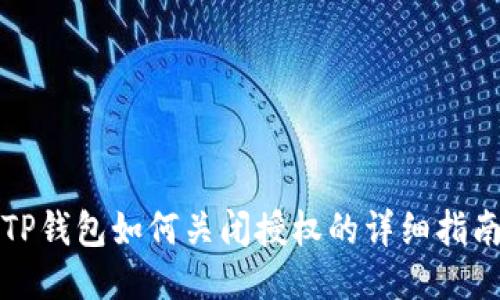 TP钱包如何关闭授权的详细指南