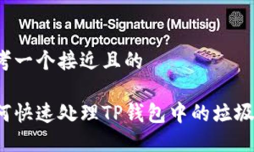 思考一个接近且的

如何快速处理TP钱包中的垃圾币？