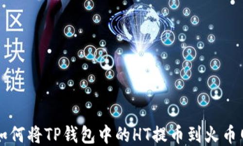 
如何将TP钱包中的HT提币到火币网