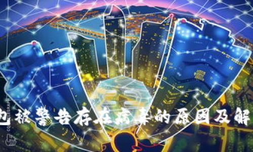 t p钱包被警告存在病毒的原因及解决方案