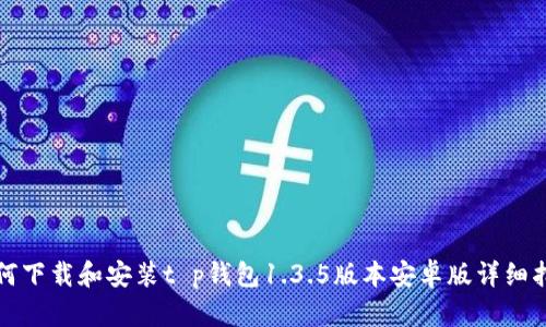 如何下载和安装t p钱包1.3.5版本安卓版详细指南