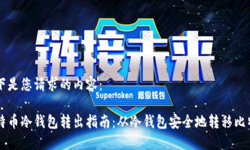 以下是您请求的内容：

比特币冷钱包转出指南：从冷钱包安全地转移比特币