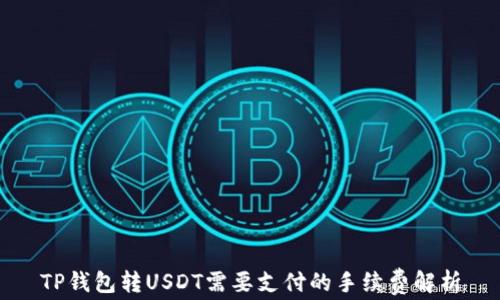 
TP钱包转USDT需要支付的手续费解析