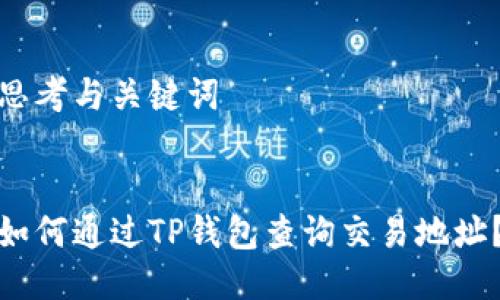 思考与关键词

  
如何通过TP钱包查询交易地址？