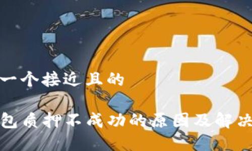 思考一个接近且的

TP钱包质押不成功的原因及解决方案