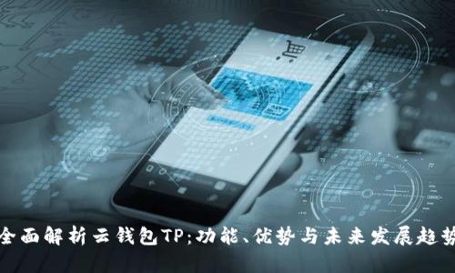 全面解析云钱包TP：功能、优势与未来发展趋势