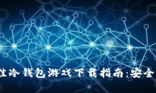 2023年最佳冷钱包游戏下载指南：安全与便捷并存