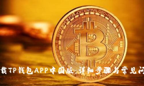 如何下载TP钱包APP中国版：详细步骤与常见问题解答