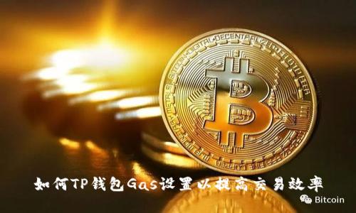 如何TP钱包Gas设置以提高交易效率