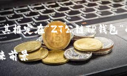 为了帮助您编写一份完整的内容，我会将其框定在“ZT公链TP钱包”的主题上。以下是我为您准备的内容结构。

深入解析ZT公链TP钱包：功能、优势与未来前景