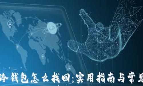 
手机丢了冷钱包怎么找回：实用指南与常见问题解答