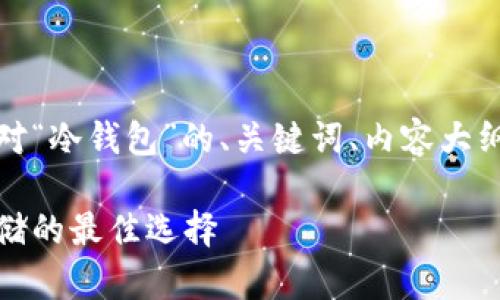 以下是根据您的要求，针对“冷钱包”的、关键词、内容大纲和相关问题的详细规划。

冷钱包：加密货币安全存储的最佳选择