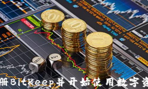 
如何注册BitKeep并开始使用数字资产钱包