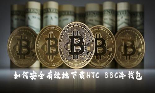 如何安全有效地下载HTC BBC冷钱包