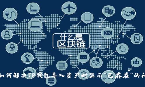 : 如何解决TP钱包导入资产时显示“已存在”的问题