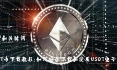 思考和关键词USDT币下载教程：如何安全下载和使