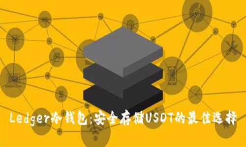 Ledger冷钱包：安全存储USDT的最佳选择
