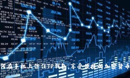 : 如何在手机上信任TP钱包，享受便捷的加密货币管理