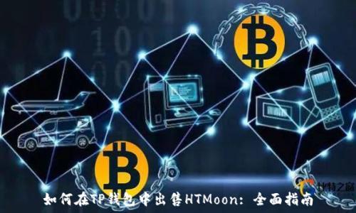   
如何在TP钱包中出售HTMoon: 全面指南