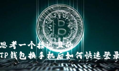 思考一个接近且的  
TP钱包换手机后如何快速登录