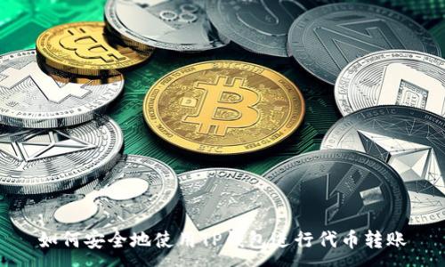 :
如何安全地使用TP钱包进行代币转账
