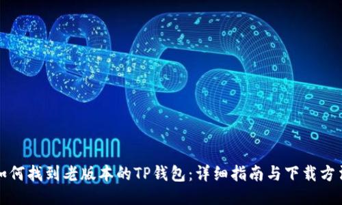 如何找到老版本的TP钱包：详细指南与下载方法