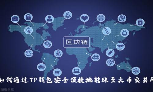 如何通过TP钱包安全便捷地转账至火币交易所