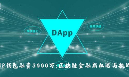 TP钱包融资3000万：区块链金融新机遇与挑战