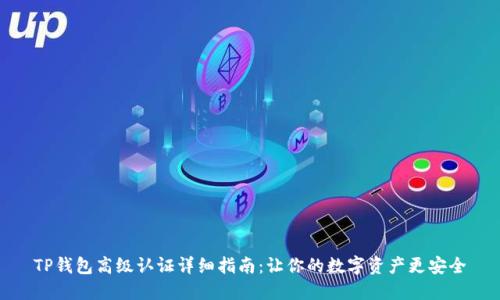 TP钱包高级认证详细指南：让你的数字资产更安全