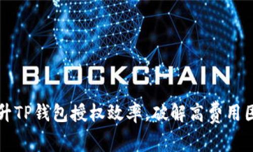提升TP钱包授权效率，破解高费用困局