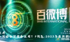 思考  如何安全下载和使用T P钱包：2023年最新指