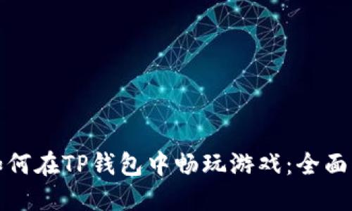 : 如何在TP钱包中畅玩游戏：全面指南